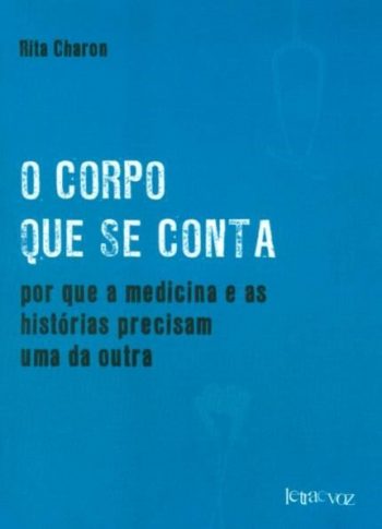 O corpo que se conta – por que a medicina e as histórias precisam uma da outra.