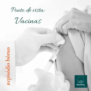 EPISÓDIO BÔNUS – Ponto de vista: Vacinas